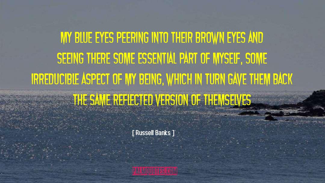 Russell Banks Quotes: my blue eyes peering into