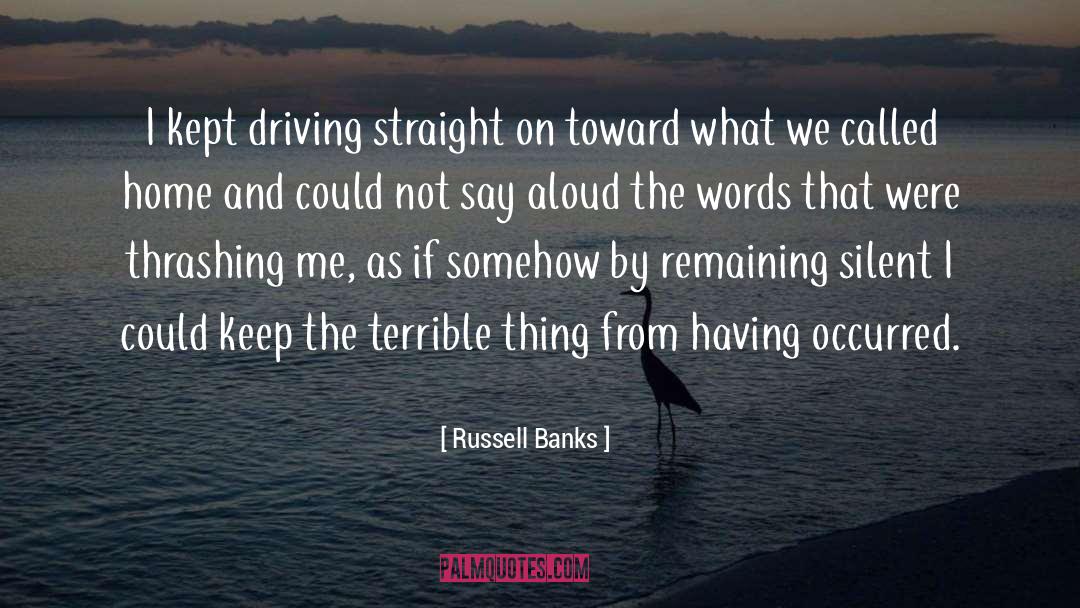 Russell Banks Quotes: I kept driving straight on