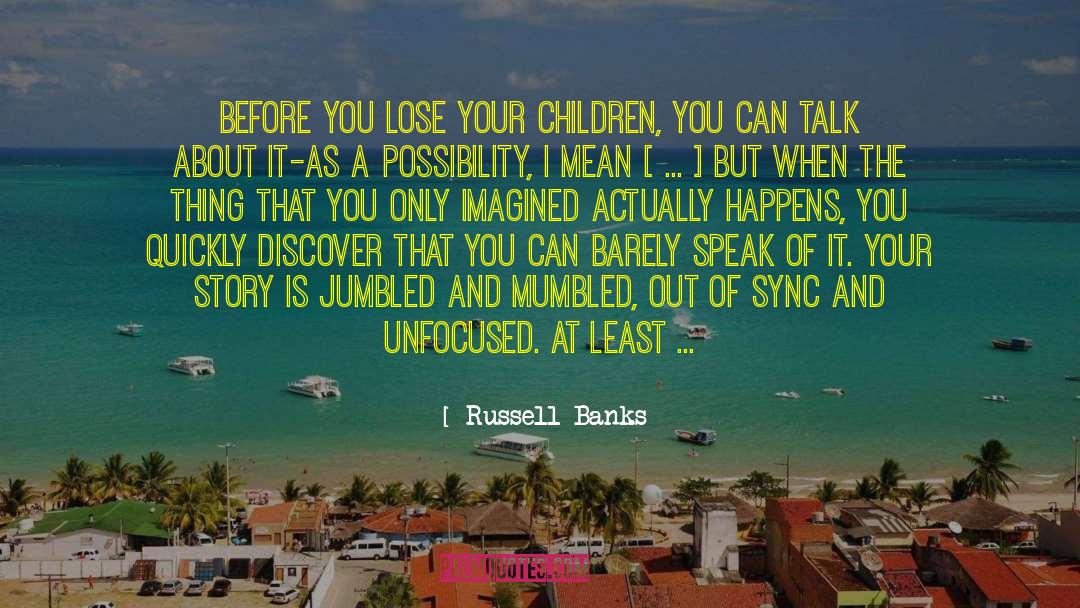 Russell Banks Quotes: Before you lose your children,