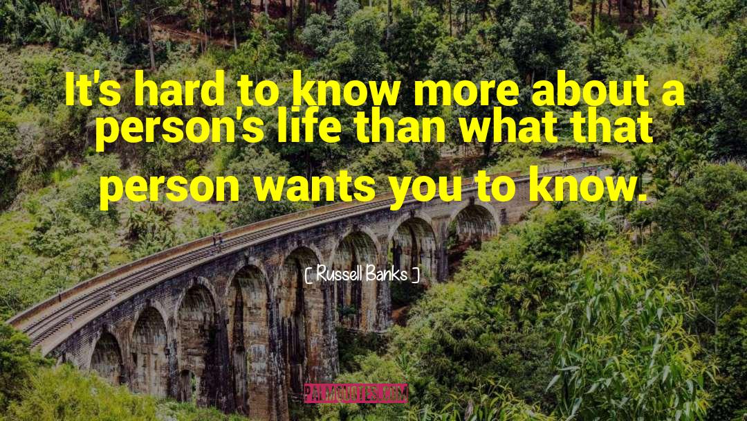 Russell Banks Quotes: It's hard to know more