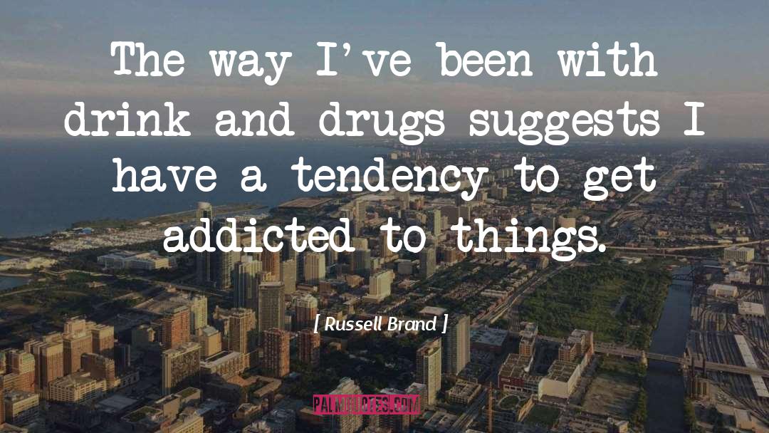 Russell Brand Quotes: The way I've been with