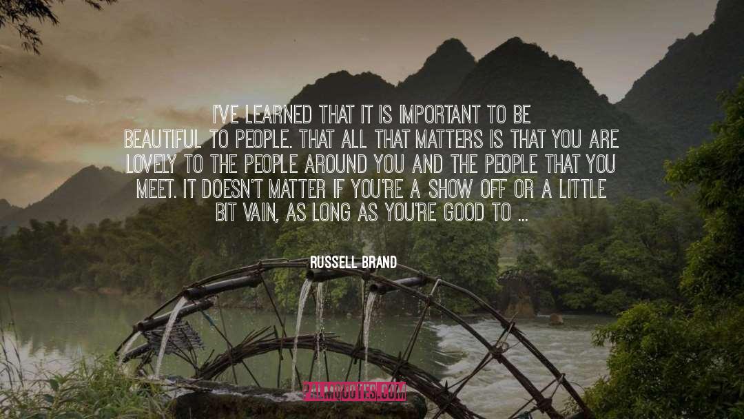 Russell Brand Quotes: I've learned that it is