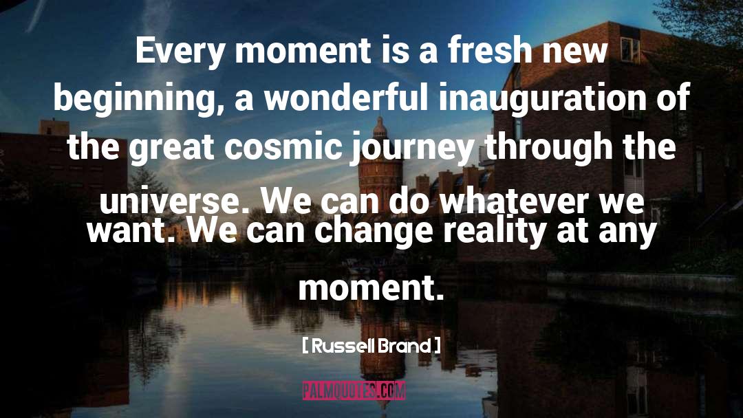 Russell Brand Quotes: Every moment is a fresh