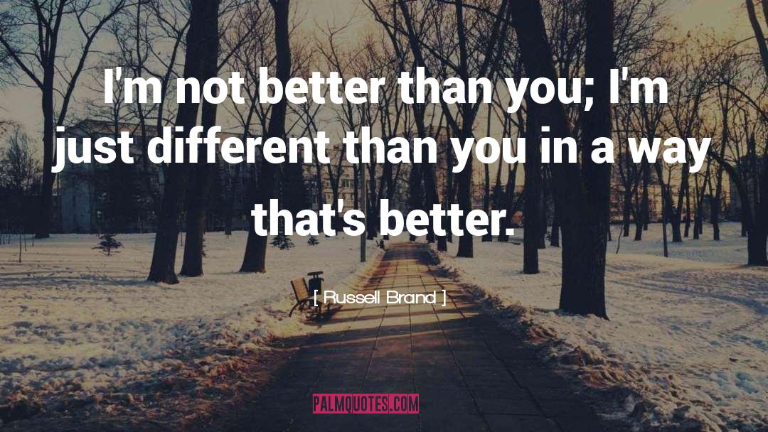 Russell Brand Quotes: I'm not better than you;