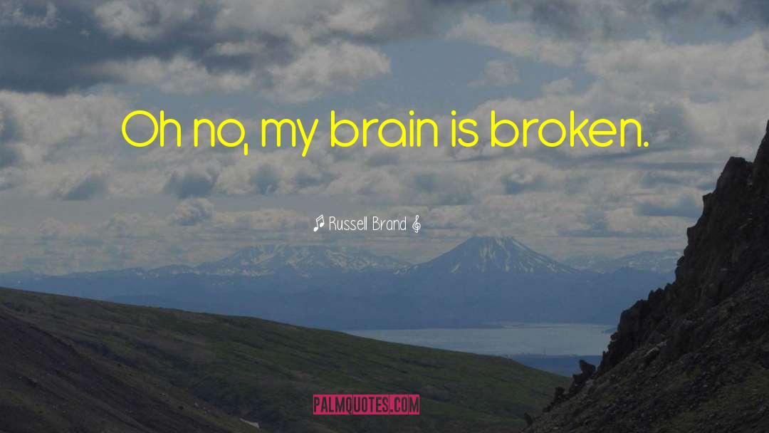 Russell Brand Quotes: Oh no, my brain is