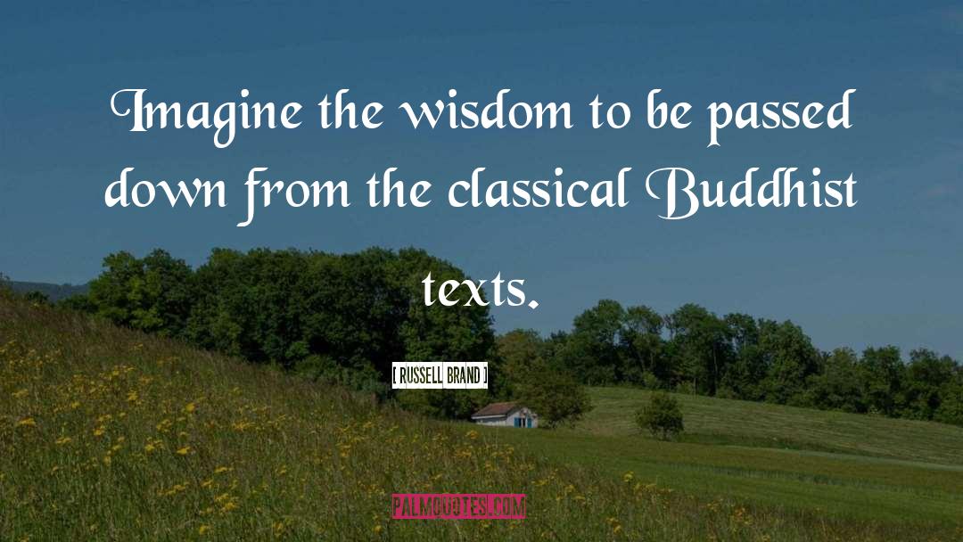 Russell Brand Quotes: Imagine the wisdom to be