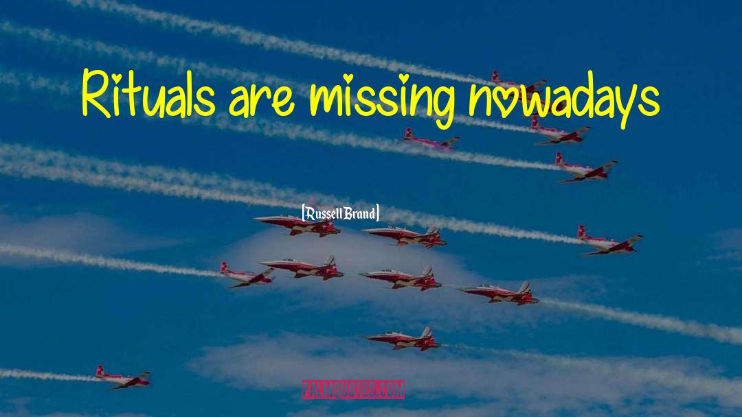 Russell Brand Quotes: Rituals are missing nowadays