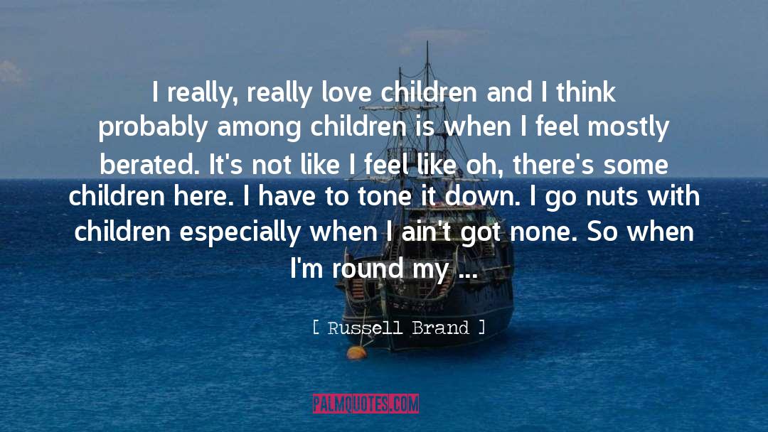 Russell Brand Quotes: I really, really love children