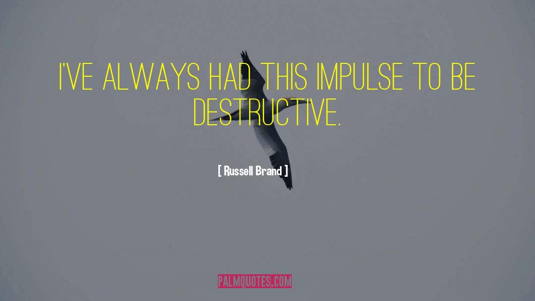 Russell Brand Quotes: I've always had this impulse