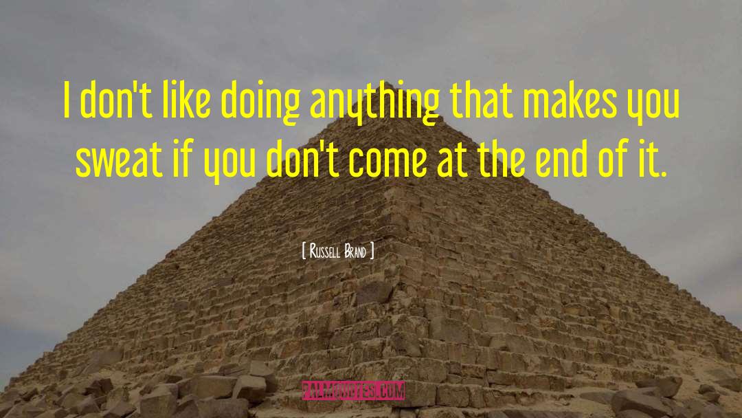 Russell Brand Quotes: I don't like doing anything