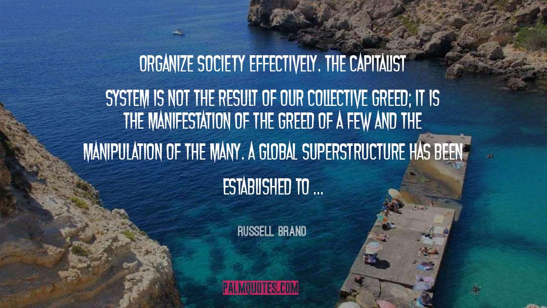 Russell Brand Quotes: Organize society effectively. The capitalist