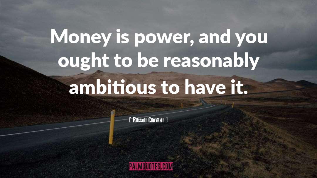 Russell Conwell Quotes: Money is power, and you