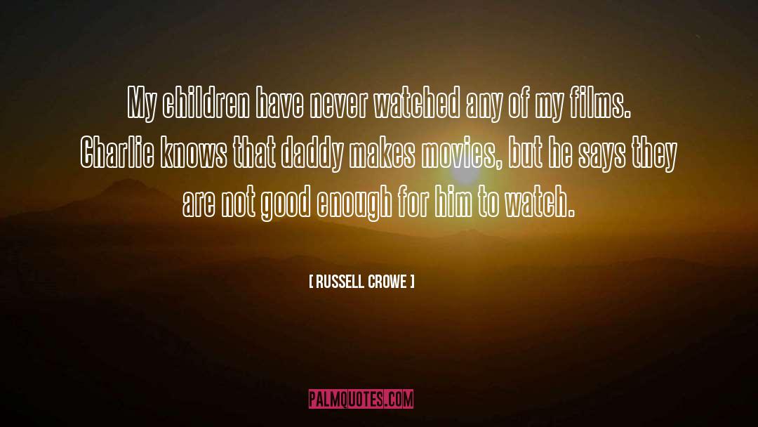 Russell Crowe Quotes: My children have never watched