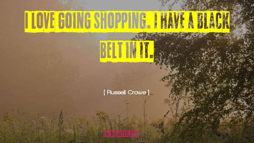 Russell Crowe Quotes: I love going shopping. I