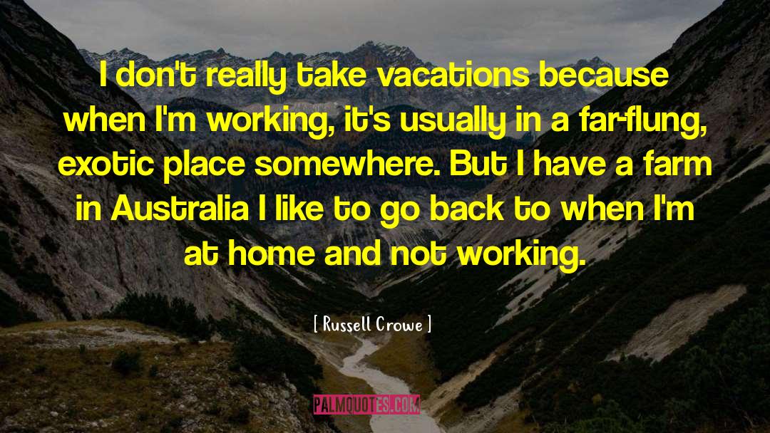 Russell Crowe Quotes: I don't really take vacations