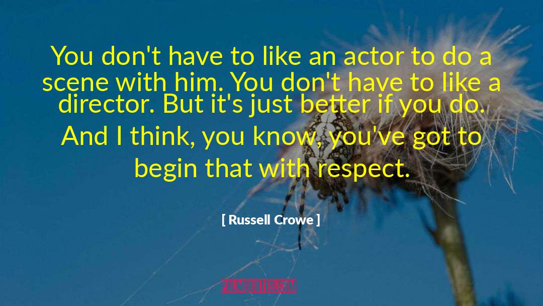 Russell Crowe Quotes: You don't have to like