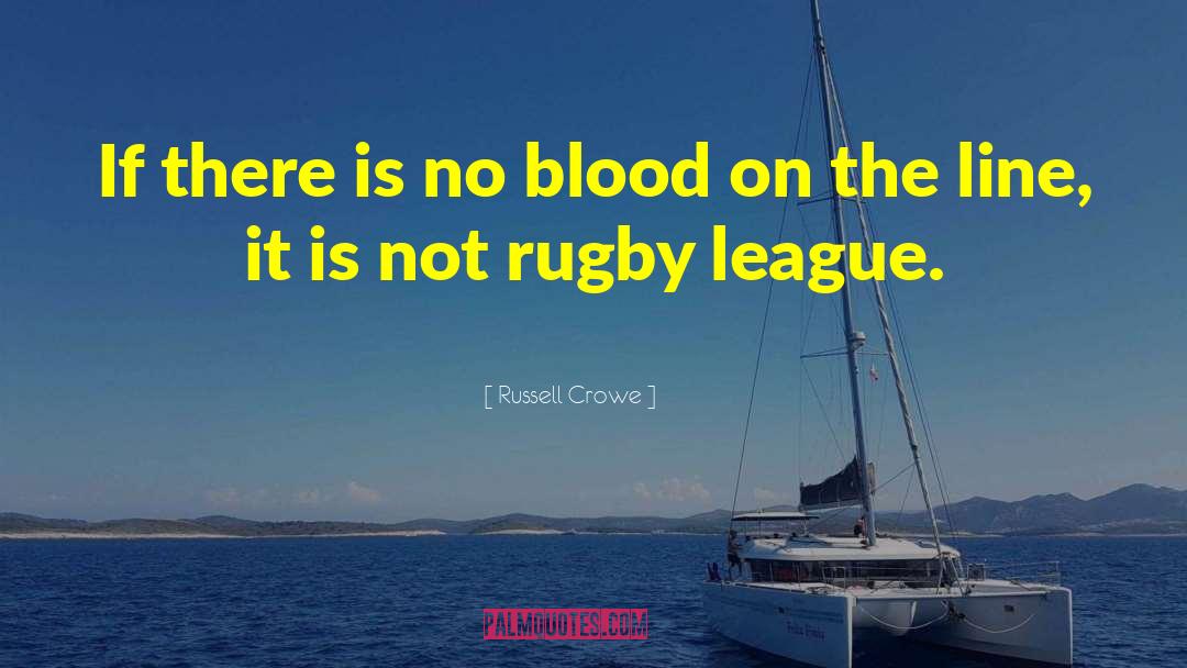 Russell Crowe Quotes: If there is no blood