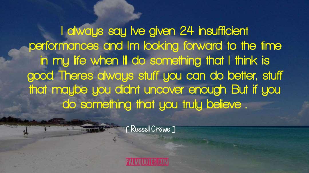 Russell Crowe Quotes: I always say I've given