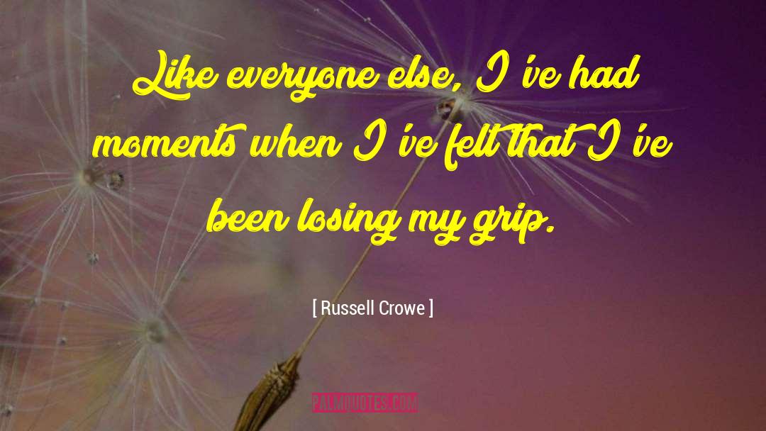 Russell Crowe Quotes: Like everyone else, I've had