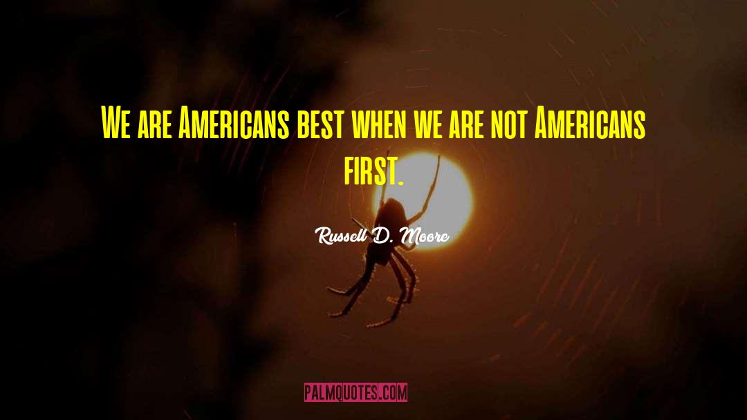Russell D. Moore Quotes: We are Americans best when