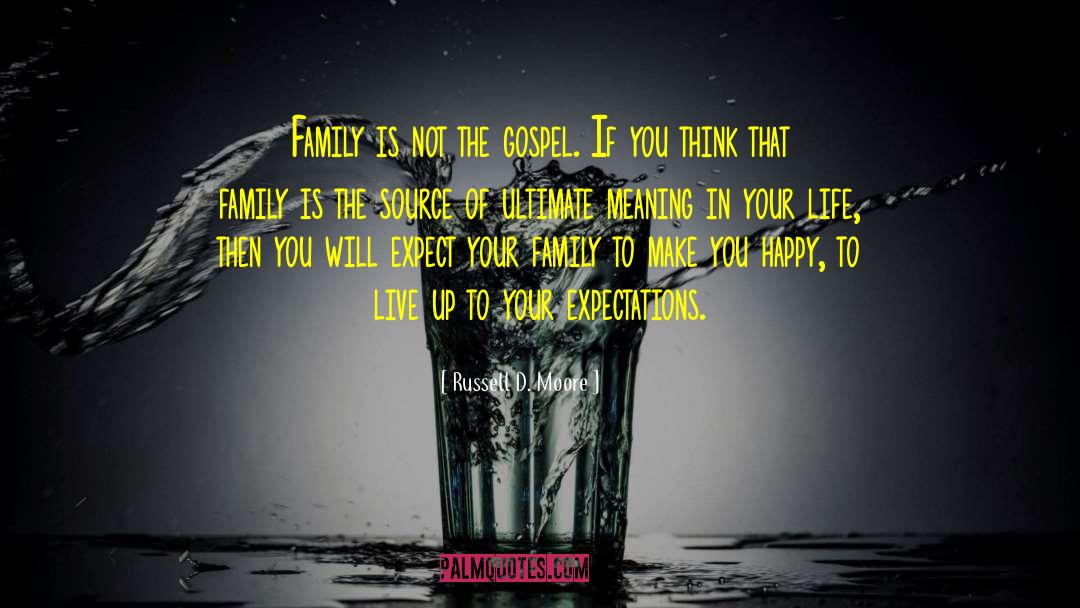 Russell D. Moore Quotes: Family is not the gospel.