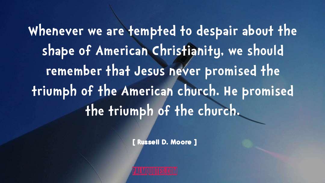 Russell D. Moore Quotes: Whenever we are tempted to