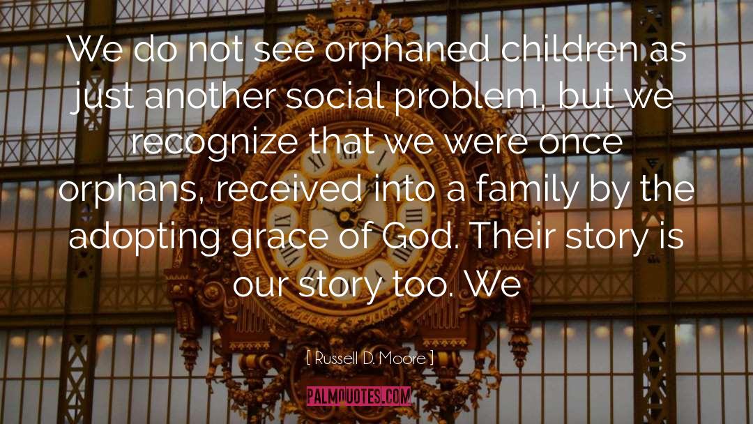 Russell D. Moore Quotes: We do not see orphaned