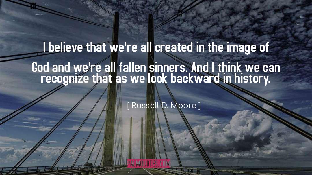 Russell D. Moore Quotes: I believe that we're all