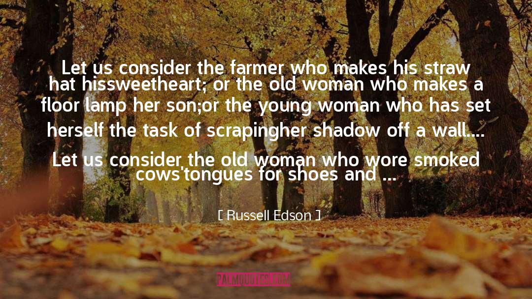 Russell Edson Quotes: Let us consider the farmer