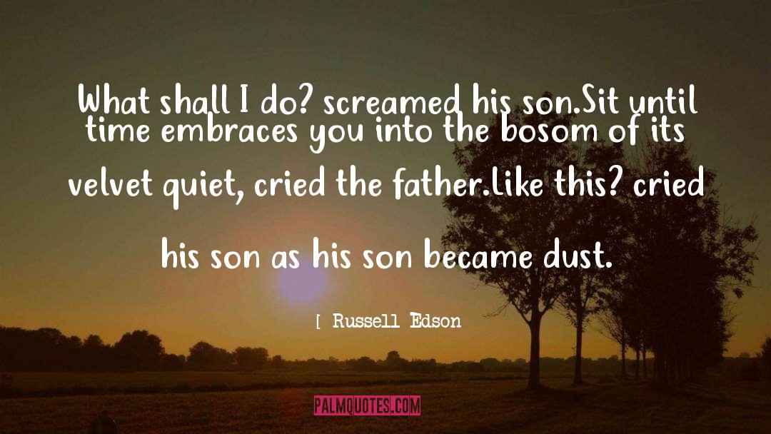 Russell Edson Quotes: What shall I do? screamed