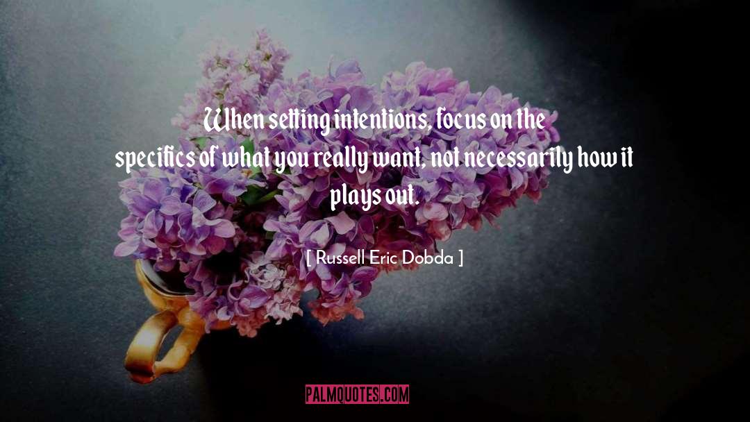 Russell Eric Dobda Quotes: When setting intentions, focus on