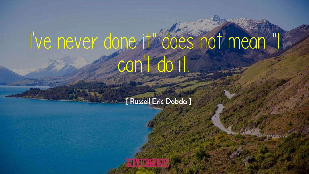 Russell Eric Dobda Quotes: I've never done it