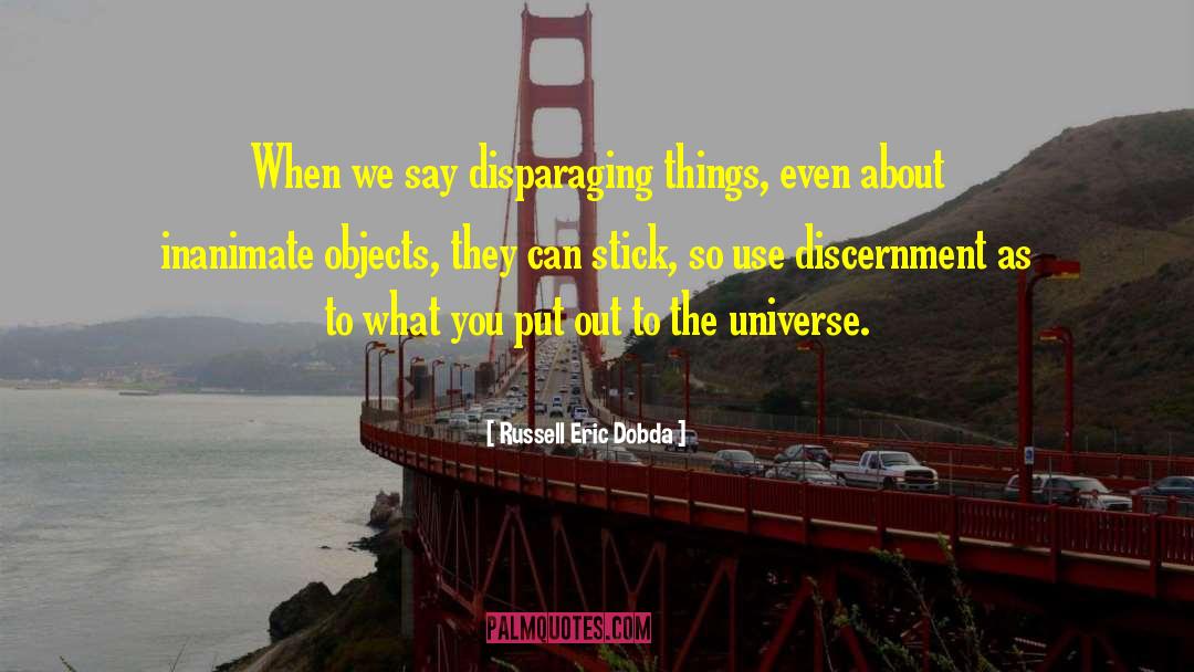 Russell Eric Dobda Quotes: When we say disparaging things,