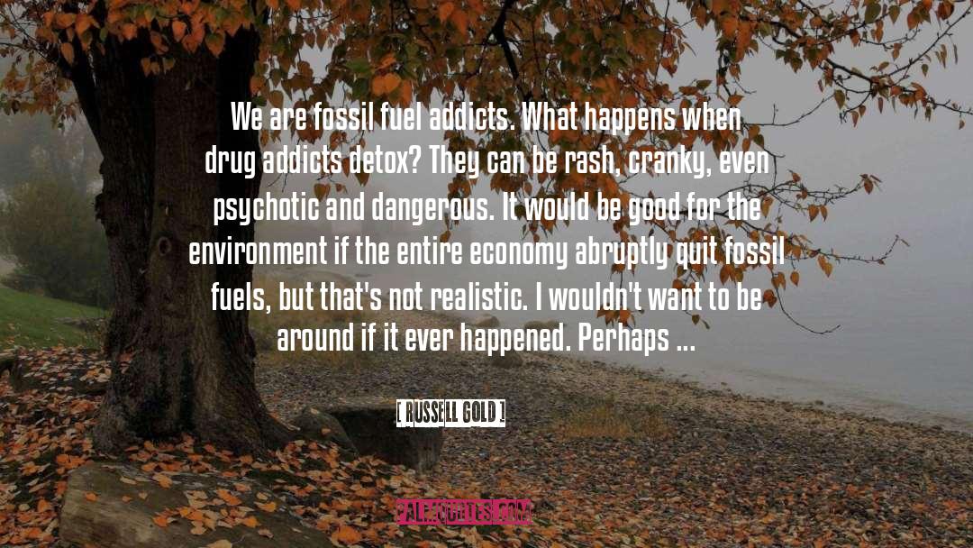 Russell Gold Quotes: We are fossil fuel addicts.