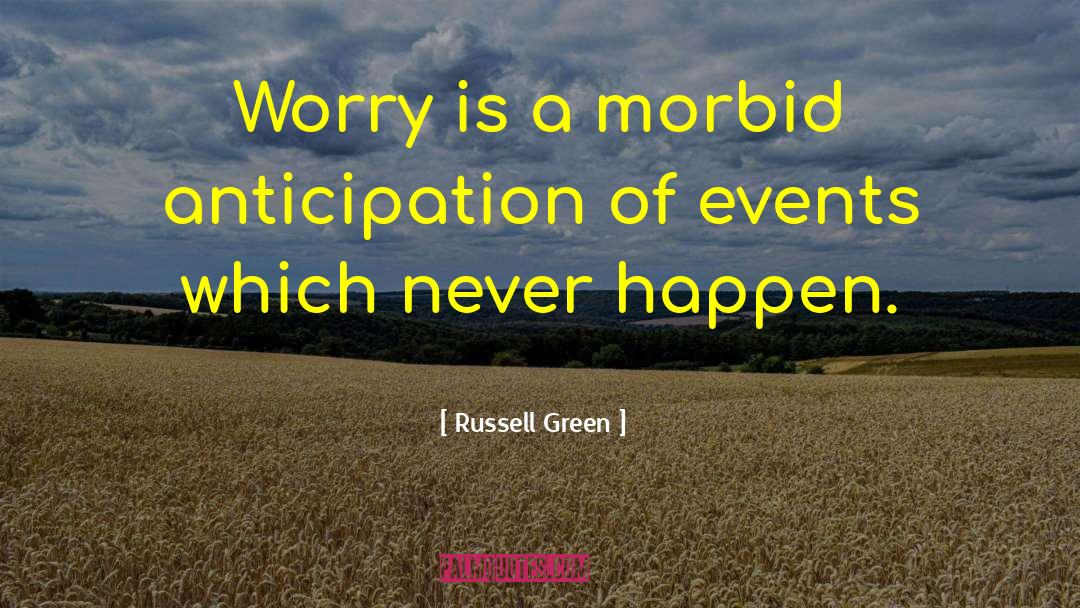 Russell Green Quotes: Worry is a morbid anticipation