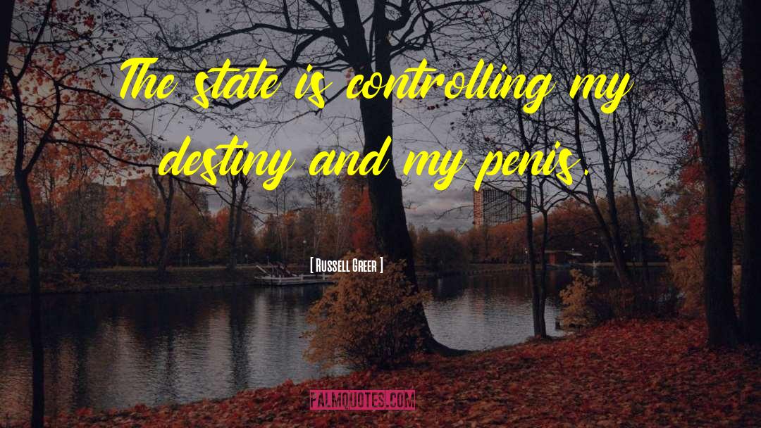 Russell Greer Quotes: The state is controlling my