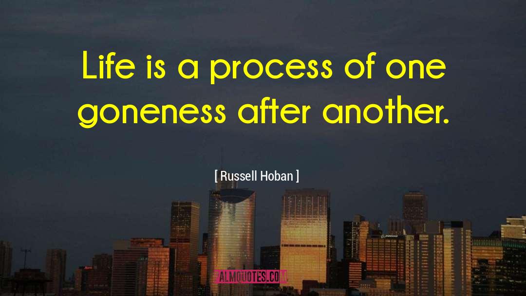 Russell Hoban Quotes: Life is a process of