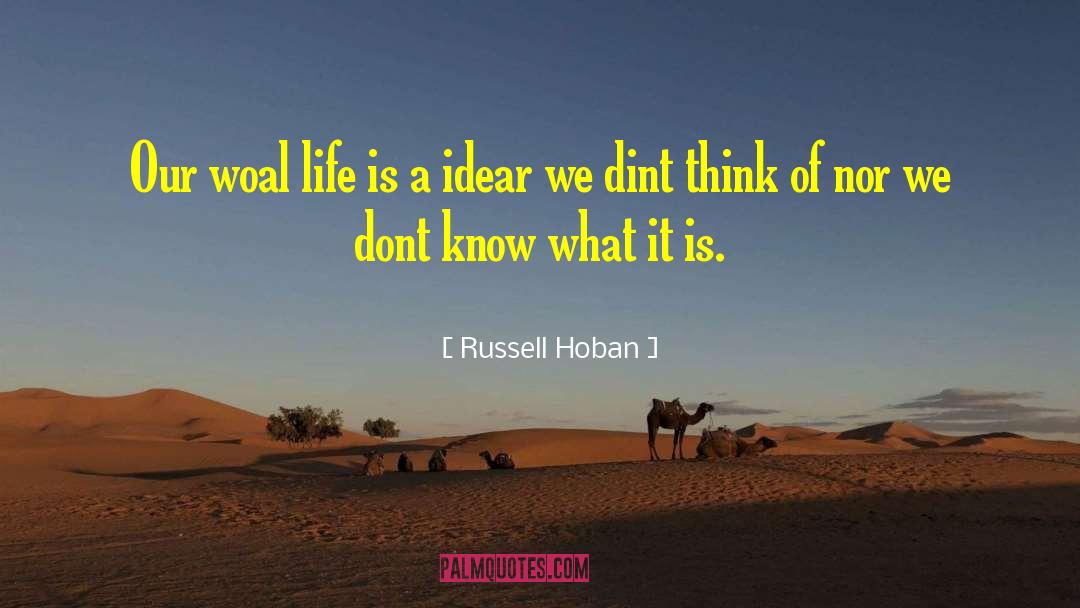 Russell Hoban Quotes: Our woal life is a