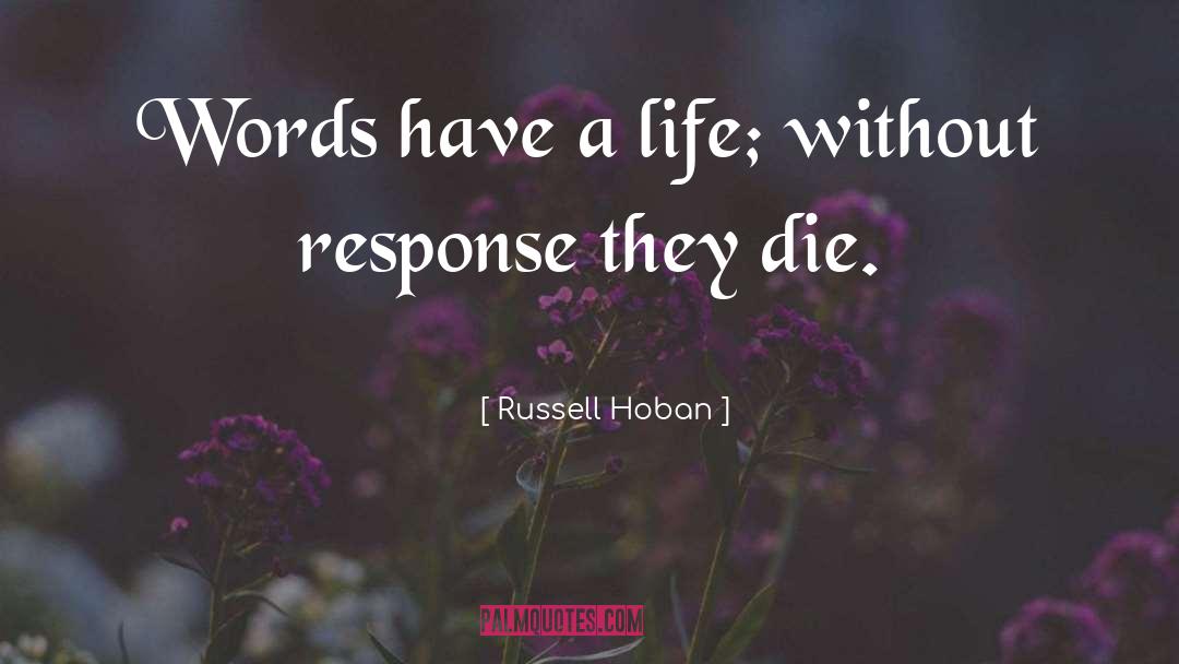 Russell Hoban Quotes: Words have a life; without