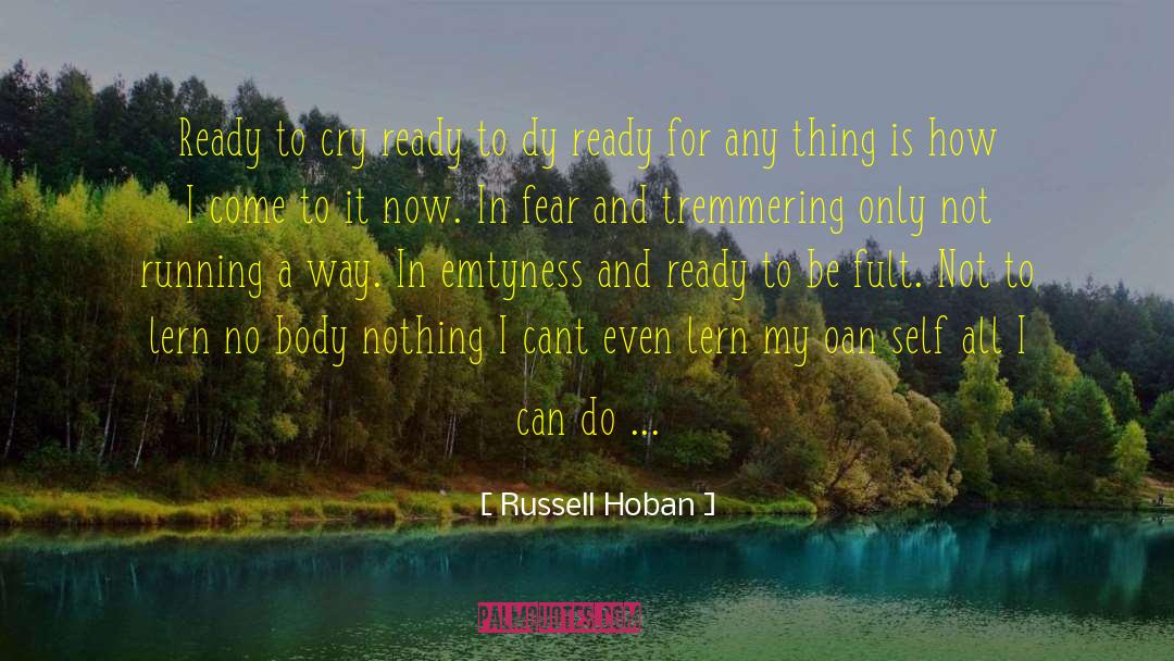Russell Hoban Quotes: Ready to cry ready to