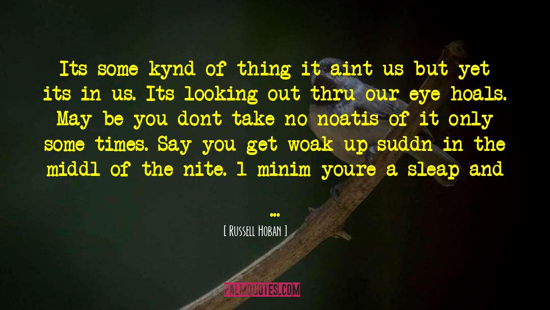 Russell Hoban Quotes: Its some kynd of thing