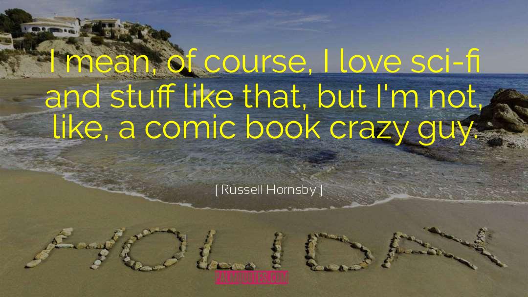 Russell Hornsby Quotes: I mean, of course, I