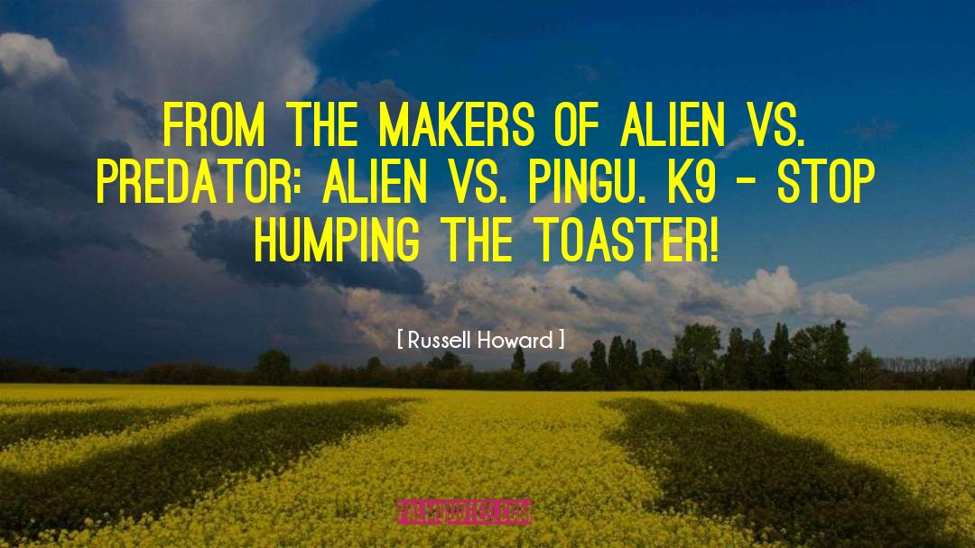 Russell Howard Quotes: From the makers of Alien