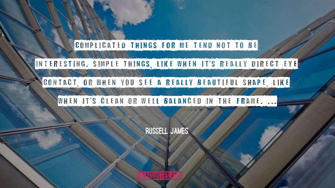 Russell James Quotes: Complicated things for me tend