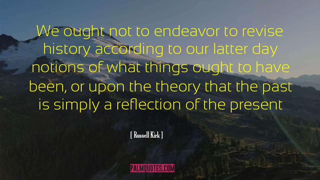 Russell Kirk Quotes: We ought not to endeavor