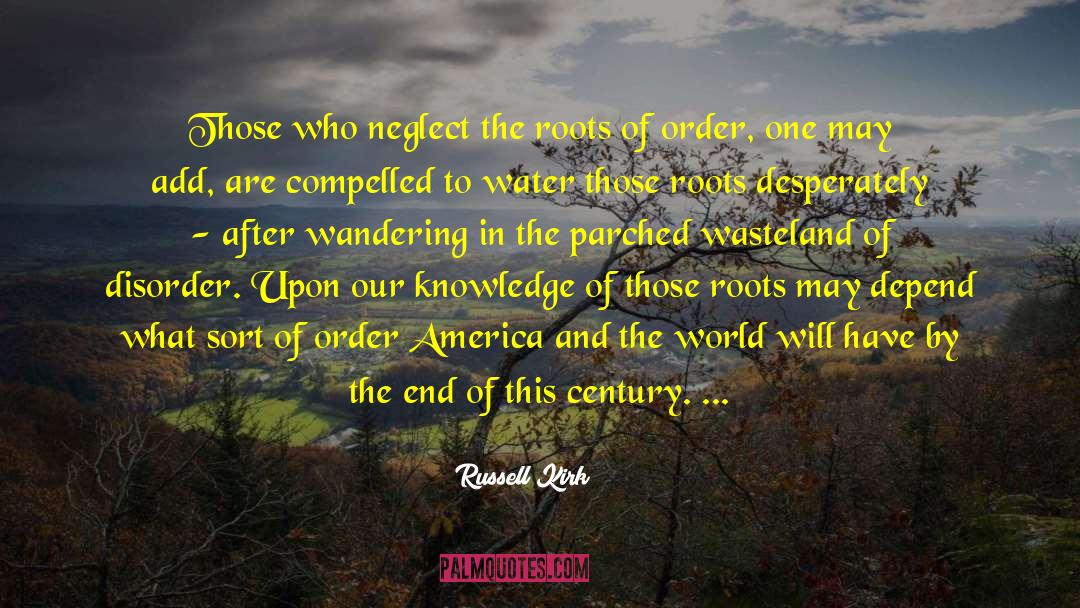 Russell Kirk Quotes: Those who neglect the roots