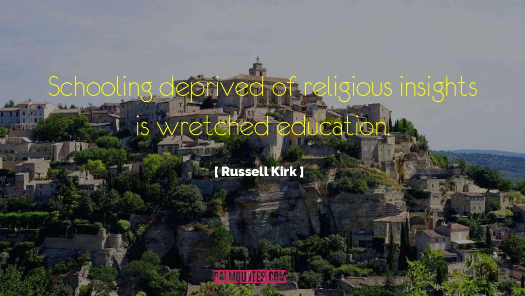Russell Kirk Quotes: Schooling deprived of religious insights