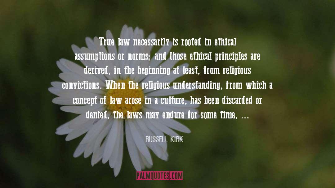 Russell Kirk Quotes: True law necessarily is rooted