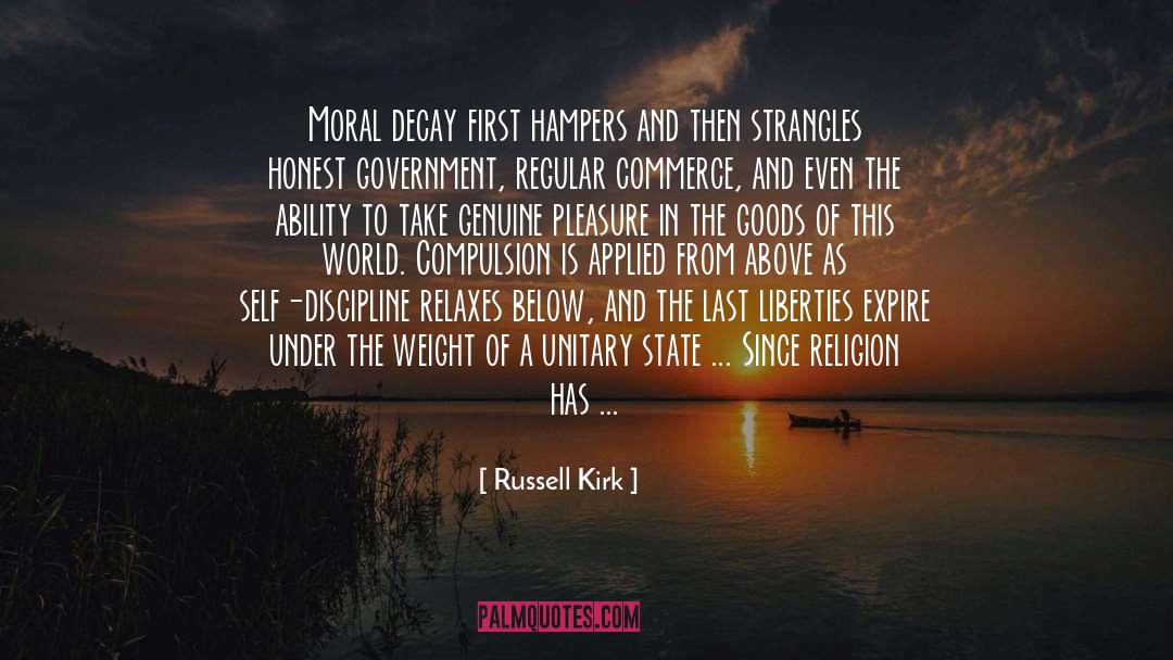 Russell Kirk Quotes: Moral decay first hampers and