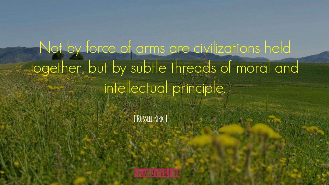 Russell Kirk Quotes: Not by force of arms
